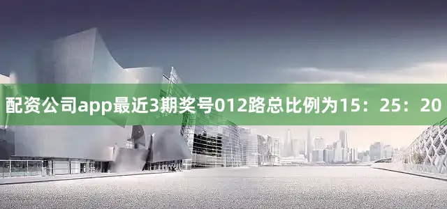配资公司app最近3期奖号012路总比例为15：25：20