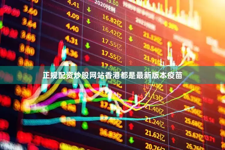 正规配资炒股网站香港都是最新版本疫苗